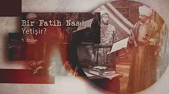 7.Bölüm-Bir Fatih Nasıl Yetişir