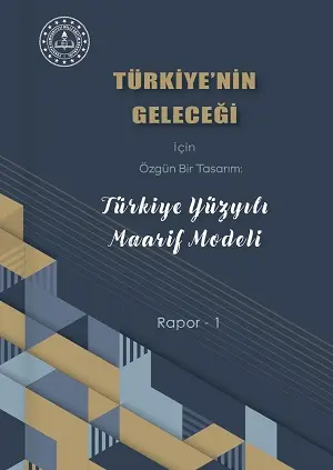 Türkiye'nin Geleceği İçin Özgün Bir Tasarım: Türkiye Yüzyılı Maarif Modeli Rapor-1