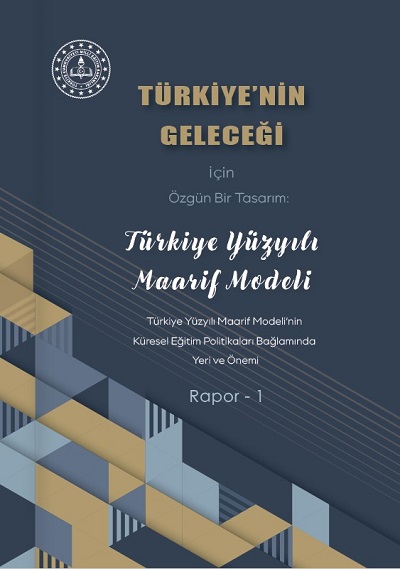 Türkiye'nin Geleceği İçin Özgün Bir Tasarım: Türkiye Yüzyılı Maarif Modeli Rapor-1