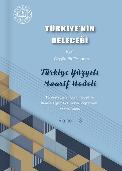 Türkiye'nin Geleceği İçin Özgün Bir Tasarım: Türkiye Yüzyılı Maarif Modeli Rapor-3
